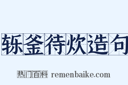 轹釜待炊造句是什么意思的图片